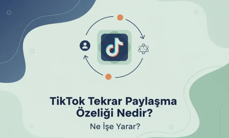 TikTok Tekrar Paylaşma Özelliği Nedir? Ne İşe Yarar?