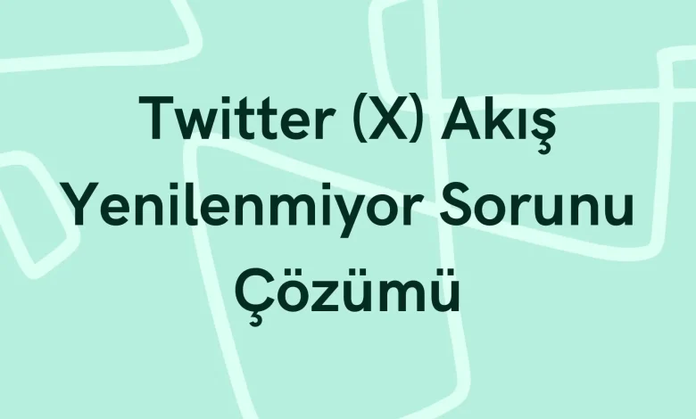 Twitter akış yenilenmiyor sorunu çözümü