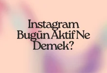 Instagram Bugün Aktif Ne Demek