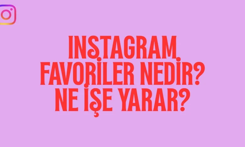 Instagram Favoriler Nedir? Ne İşe Yarar?